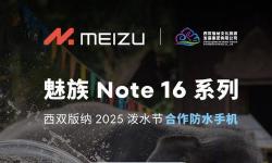 魅族Note 16系列助力西双版纳泼水节，IP68级防水新设计亮相！